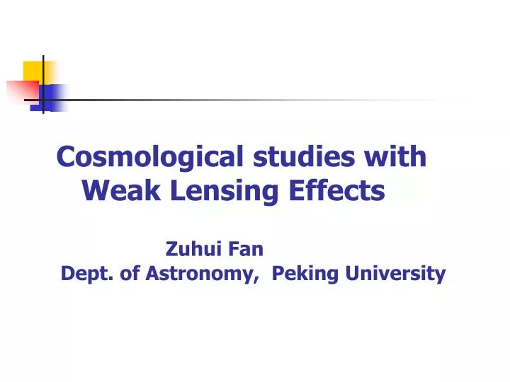 cosmological studies with weak lensing effects zuhui fan dept of astronomy peking university