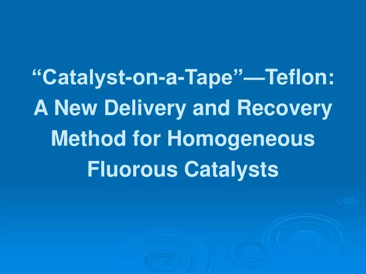 catalyst on a tape teflon a new delivery and recovery method for homogeneous fluorous catalysts