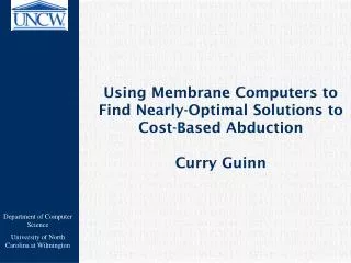 Using Membrane Computers to Find Nearly-Optimal Solutions to Cost-Based Abduction Curry Guinn