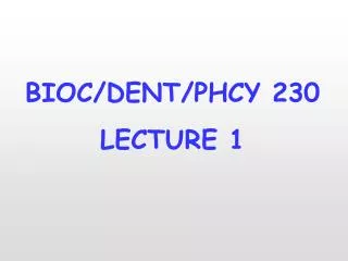 BIOC/DENT/PHCY 230 LECTURE 1