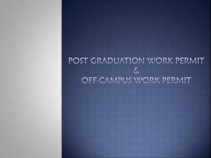 post graduation work permit off campus work permit