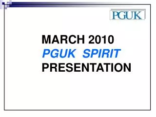 MARCH 2010 PGUK SPIRIT PRESENTATION