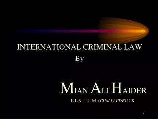 INTERNATIONAL CRIMINAL LAW By M IAN A LI H AIDER 				L.L.B., L.L.M. ( CUM LAUDE) U.K.