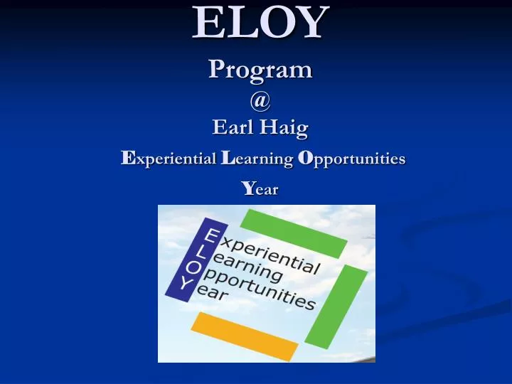eloy program @ earl haig e xperiential l earning o pportunities y ear