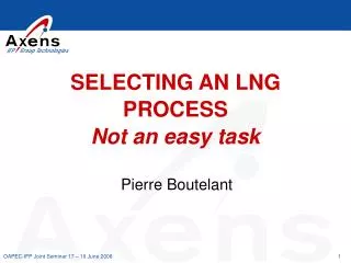 SELECTING AN LNG PROCESS Not an easy task