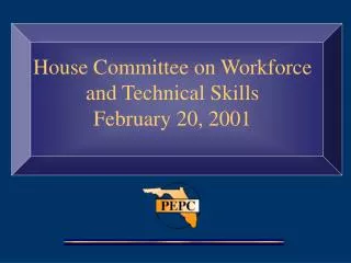 House Committee on Workforce and Technical Skills February 20, 2001