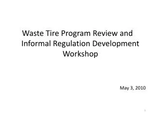 Waste Tire Program Review and Informal Regulation Development Workshop May 3, 2010