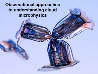 Observational approaches to understanding cloud microphysics