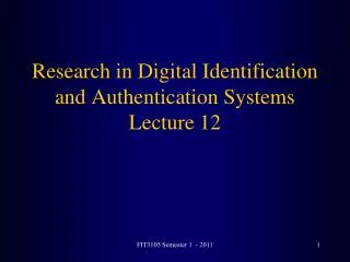 Research in Digital Identification and Authentication Systems Lecture 12