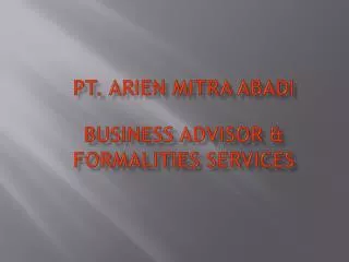 PT . ARIEN MITRA ABADI Business Advisor &amp; Formalities Services