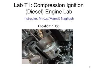 Lab T1: Compression Ignition (Diesel) Engine Lab Instructor: M.reza(Mamzi) Naghash Location: 1B30