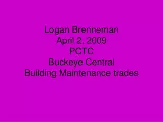 Logan Brenneman April 2, 2009 PCTC Buckeye Central Building Maintenance trades