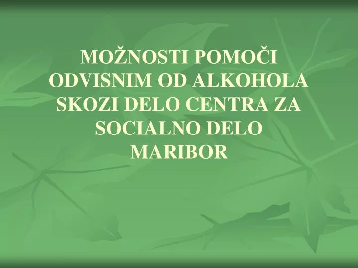 mo nosti pomo i odvisnim od alkohola skozi delo centra za socialno delo maribor