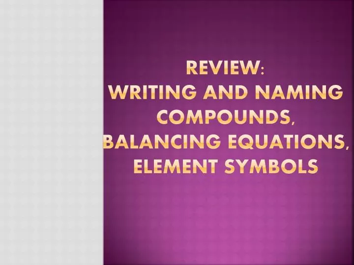 review writing and naming compounds balancing equations element symbols