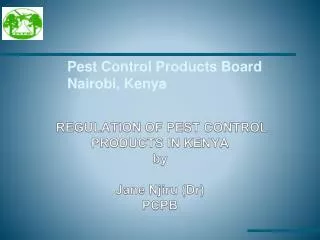 REGULATION OF PEST CONTROL PRODUCTS IN KENYA by Jane Njiru (Dr) PCPB
