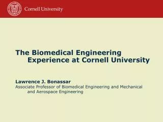 The Biomedical Engineering Experience at Cornell University Lawrence J. Bonassar