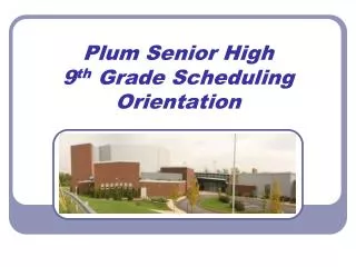 Plum Senior High 9 th Grade Scheduling Orientation