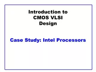Introduction to CMOS VLSI Design Case Study: Intel Processors