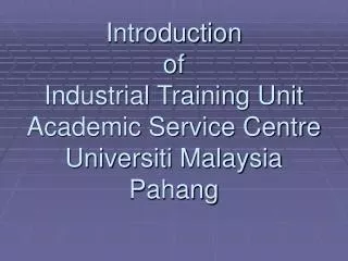 Introduction of Industrial Training Unit Academic Service Centre Universiti Malaysia Pahang