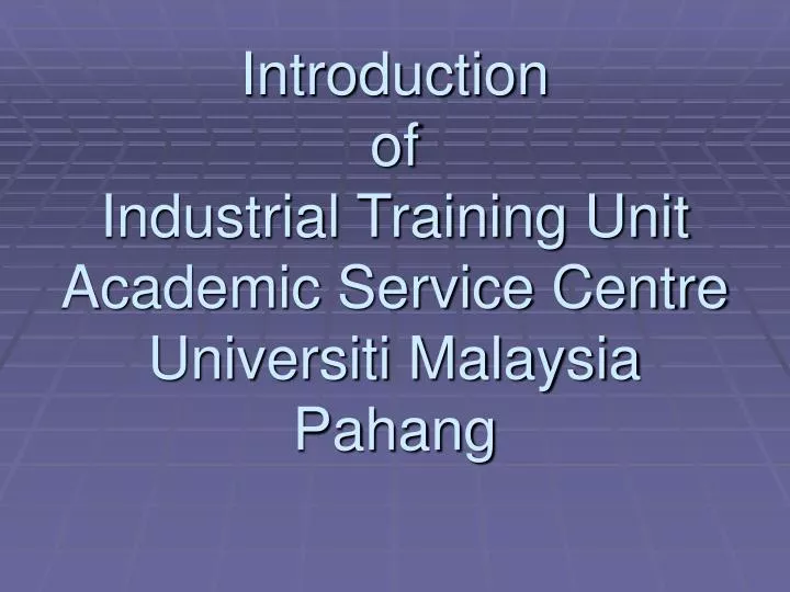 introduction of industrial training unit academic service centre universiti malaysia pahang