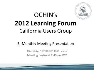 OCHIN’s 2012 Learning Forum California Users Group Bi-Monthly Meeting Presentation