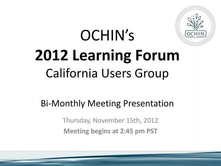 ochin s 2012 learning forum california users group bi monthly meeting presentation