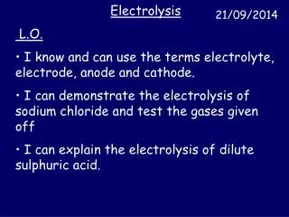 Electrolysis L.O. I know and can use the terms electrolyte, electrode, anode and cathode.