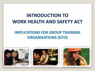 INTRODUCTION TO WORK HEALTH AND SAFETY ACT IMPLICATIONS FOR GROUP TRAINING ORGANISATIONS (GTO)