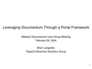 Leveraging Documentum Through a Portal Framework Midwest Documentum User Group Meeting