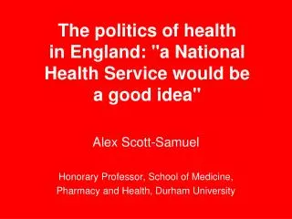 The politics of health in England: &quot;a National Health Service would be a good idea&quot;