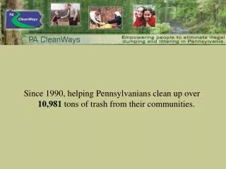 Since 1990, helping Pennsylvanians clean up over 10,981 tons of trash from their communities.