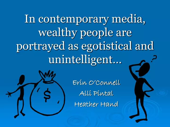 in contemporary media wealthy people are portrayed as egotistical and unintelligent