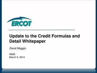 Update to the Credit Formulas and Detail Whitepaper David Maggio WMS March 5, 2014