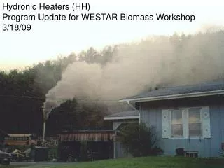 Hydronic Heaters (HH) Program Update for WESTAR Biomass Workshop 3/18/09
