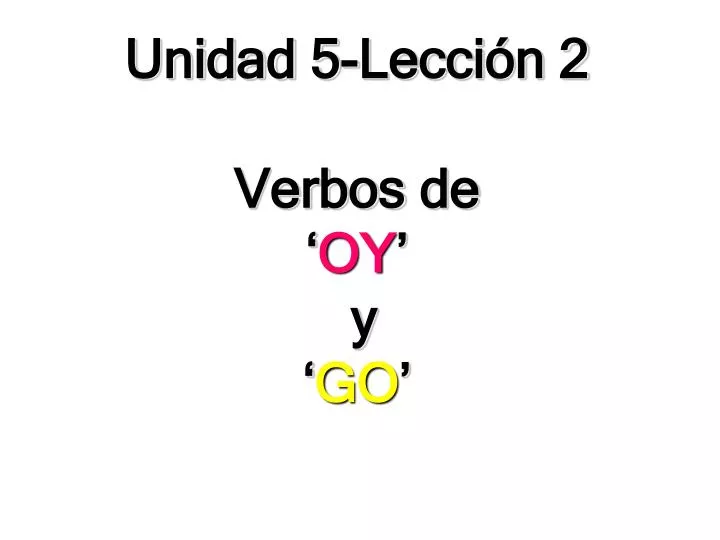 unidad 5 lecci n 2 verbos de oy y go