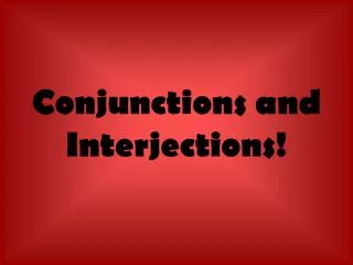 Conjunctions and Interjections!