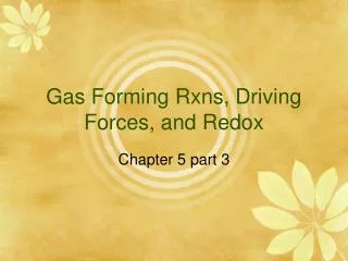 Gas Forming Rxns, Driving Forces, and Redox