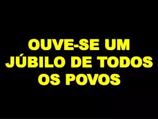 ouve se um j bilo de todos os povos