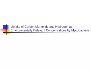 Uptake of Carbon Monoxide and Hydrogen at Environmentally Relevant Concentrations by Mycobacteria.