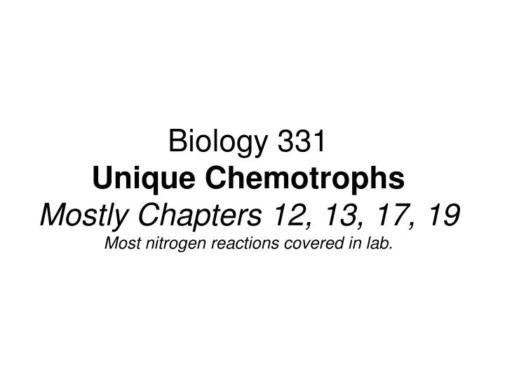 biology 331 unique chemotrophs mostly chapters 12 13 17 19 most nitrogen reactions covered in lab