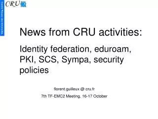 News from CRU activities: Identity federation, eduroam, PKI, SCS, Sympa, security policies