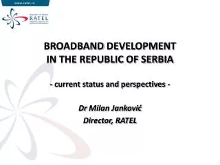 BROADBAND DEVELOPMENT IN THE REPUBLIC OF SERBIA - current status and perspectives -