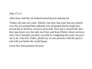 John 17:1-5 After Jesus said this, he looked toward heaven and prayed: