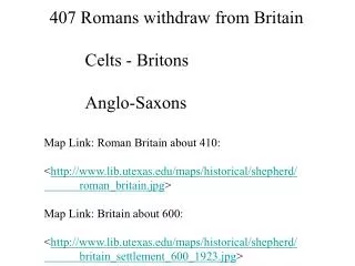 407 Romans withdraw from Britain 	Celts - Britons 	Anglo-Saxons