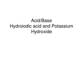 Acid/Base Hydroiodic acid and Potassium Hydroxide