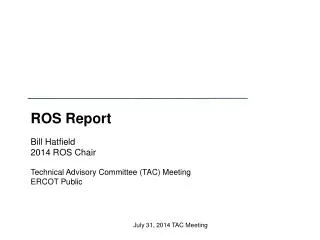 ROS Report Bill Hatfield 2014 ROS Chair Technical Advisory Committee (TAC) Meeting ERCOT Public