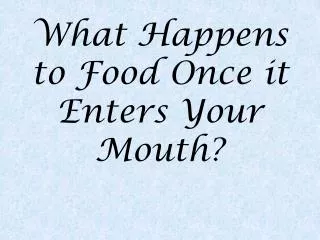 what happens to food once it enters your mouth