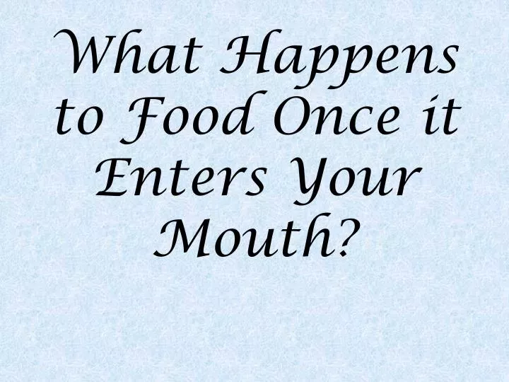 what happens to food once it enters your mouth