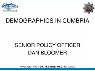 DEMOGRAPHICS IN CUMBRIA SENIOR POLICY OFFICER DAN BLOOMER