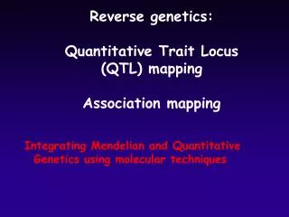 Reverse genetics: Quantitative Trait Locus (QTL) mapping Association mapping